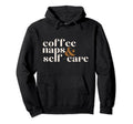 Coffee Naps And Self Care Lover Hoodie - Fun Novelty Design Unisex - T-Shirt, Sweatshirt, Hoodie