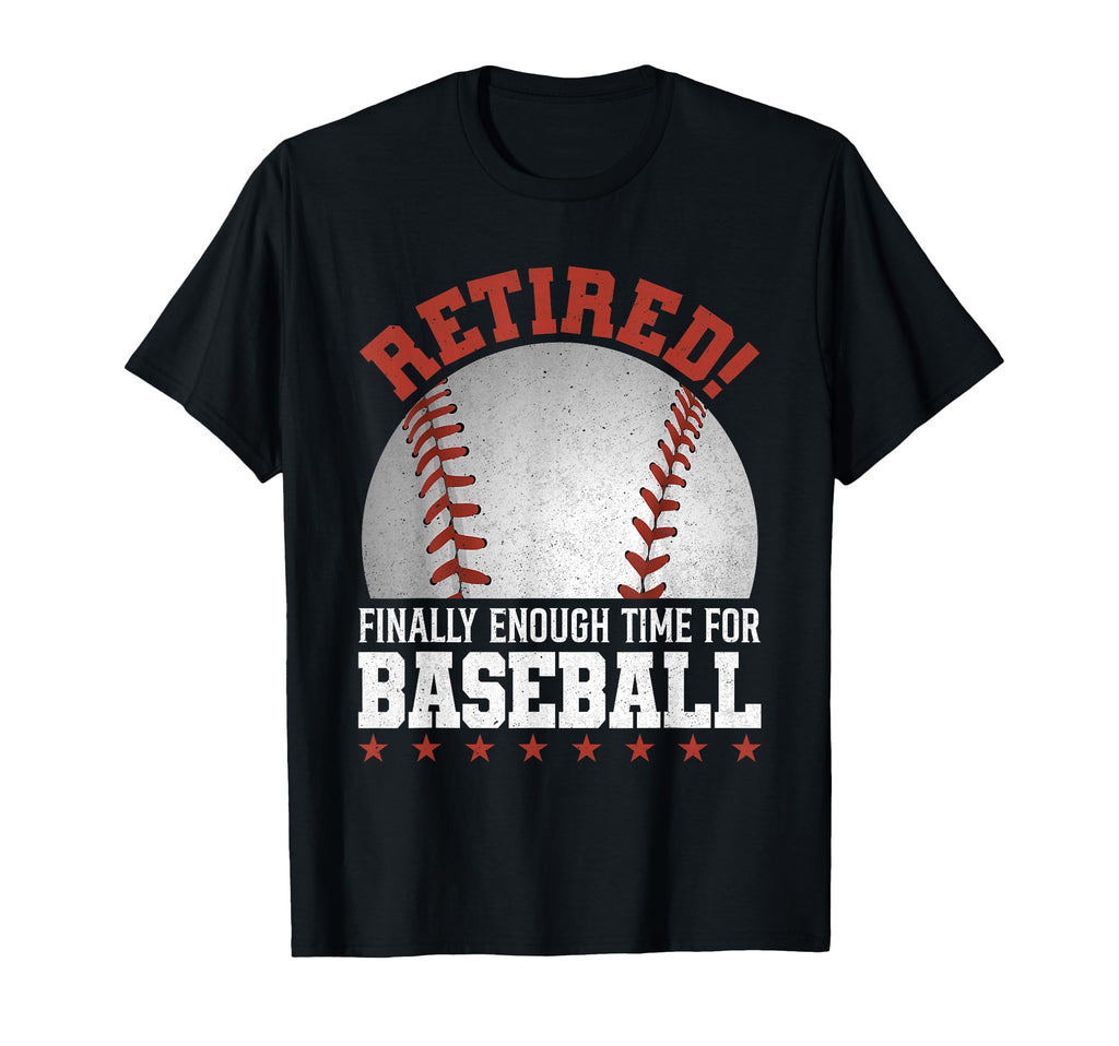 Retired Finally Enough Time Baseball T-Shirt - Novelty Apparel Men Women - T-Shirt, Sweatshirt, Hoodie