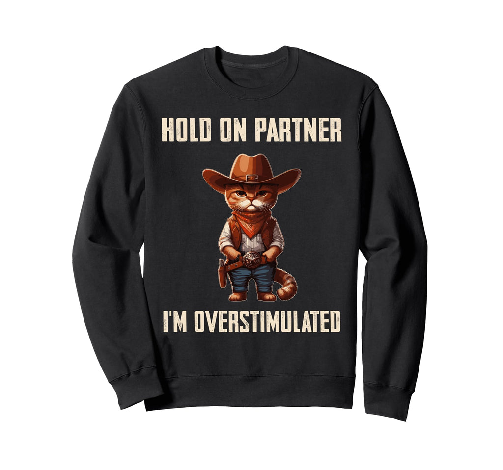 Hold Partner Im Overstimulated Sweatshirt - Unique Graphic Men Women - T-Shirt, Sweatshirt, Hoodie