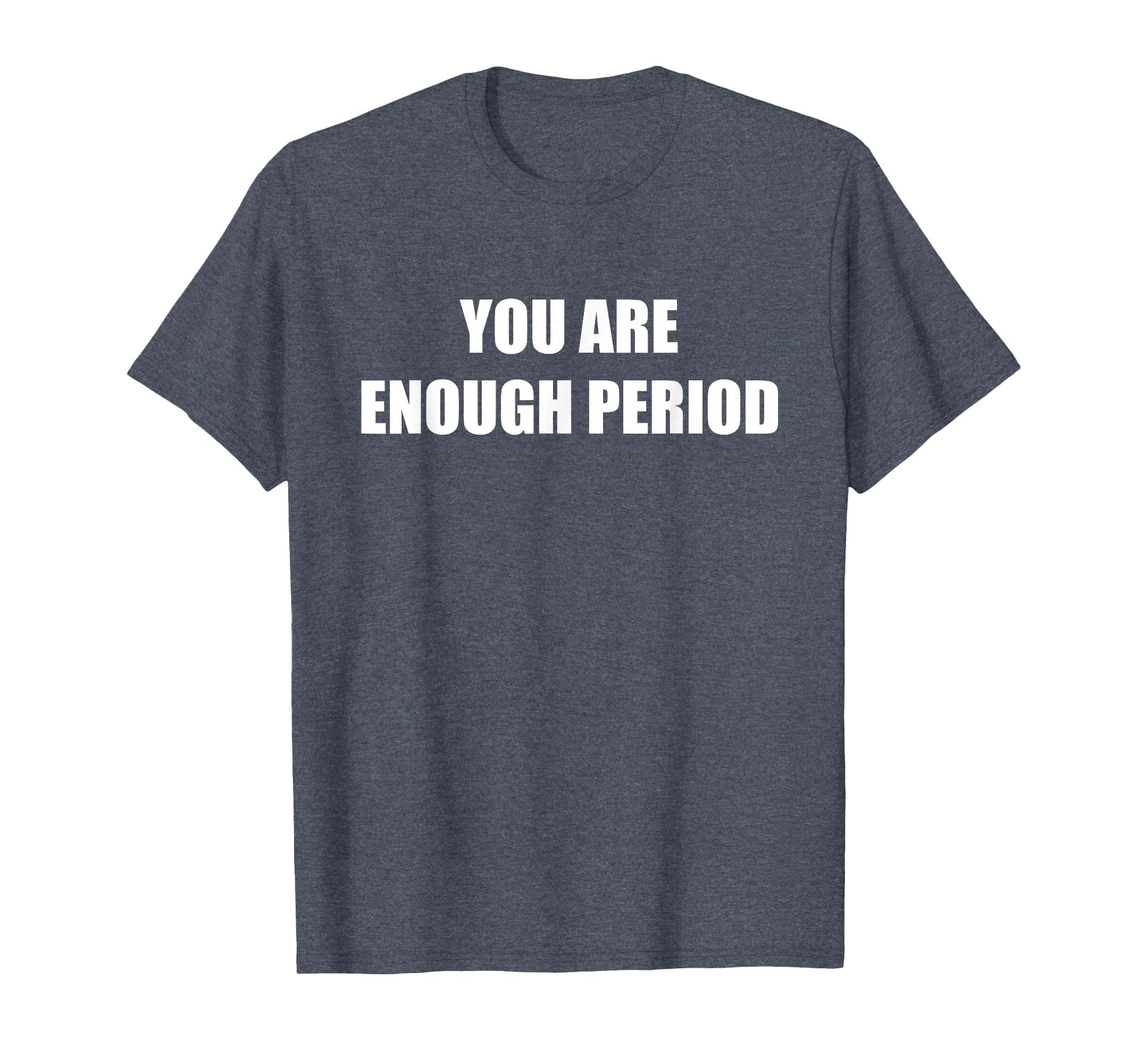 You Are Enough Period Heather Blue T-Shirt - Graphic Print for Adults - T-Shirt, Sweatshirt, Hoodie