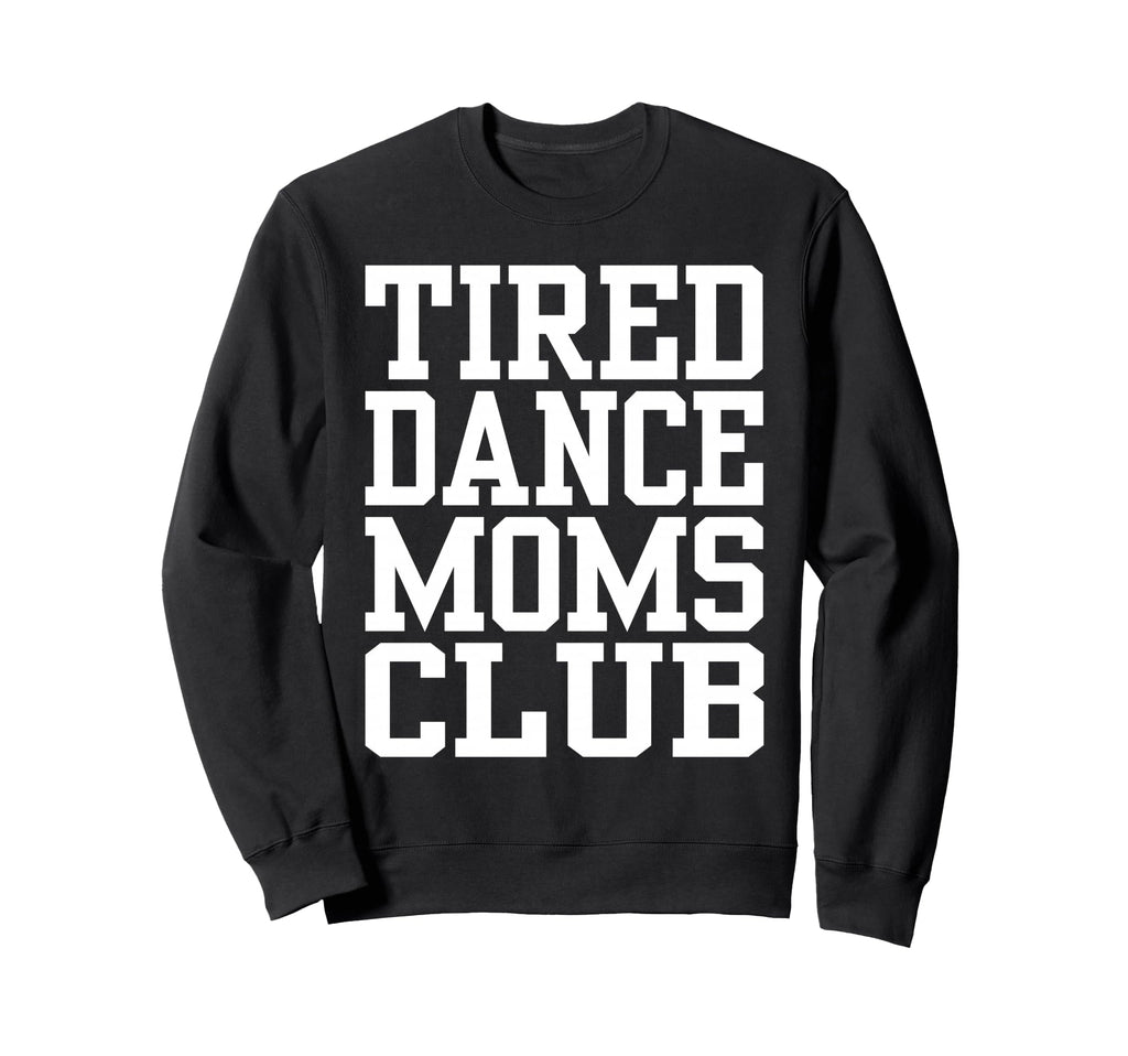 Tired Dance Moms Club Funny Sweatshirt - Unique Graphic for Adults - T-Shirt, Sweatshirt, Hoodie