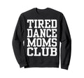 Tired Dance Moms Club Funny Sweatshirt - Unique Graphic for Adults - T-Shirt, Sweatshirt, Hoodie