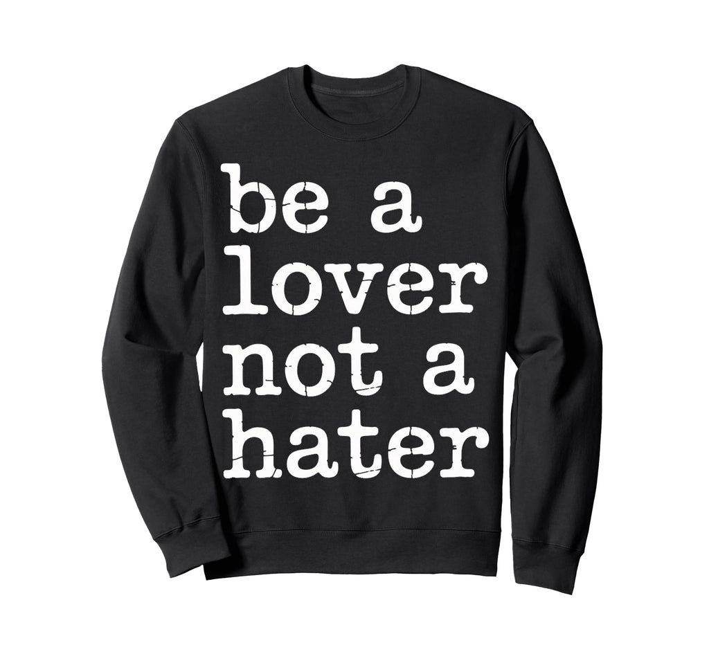 Be Lover Not Hater Romantic Kind Sweatshirt - Graphic Print for Adults - T-Shirt, Sweatshirt, Hoodie