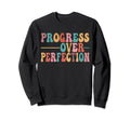 Progress Over Perfection Sweatshirt - Casual Everyday Wear Unisex - T-Shirt, Sweatshirt, Hoodie