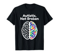 Autistic Not Broken Awareness T-Shirt - Casual Everyday Wear Men Women - T-Shirt, Sweatshirt, Hoodie