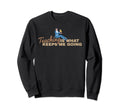 Teaching Keeps Me Going Teacher Sweatshirt - Unique Graphic for Adults - T-Shirt, Sweatshirt, Hoodie