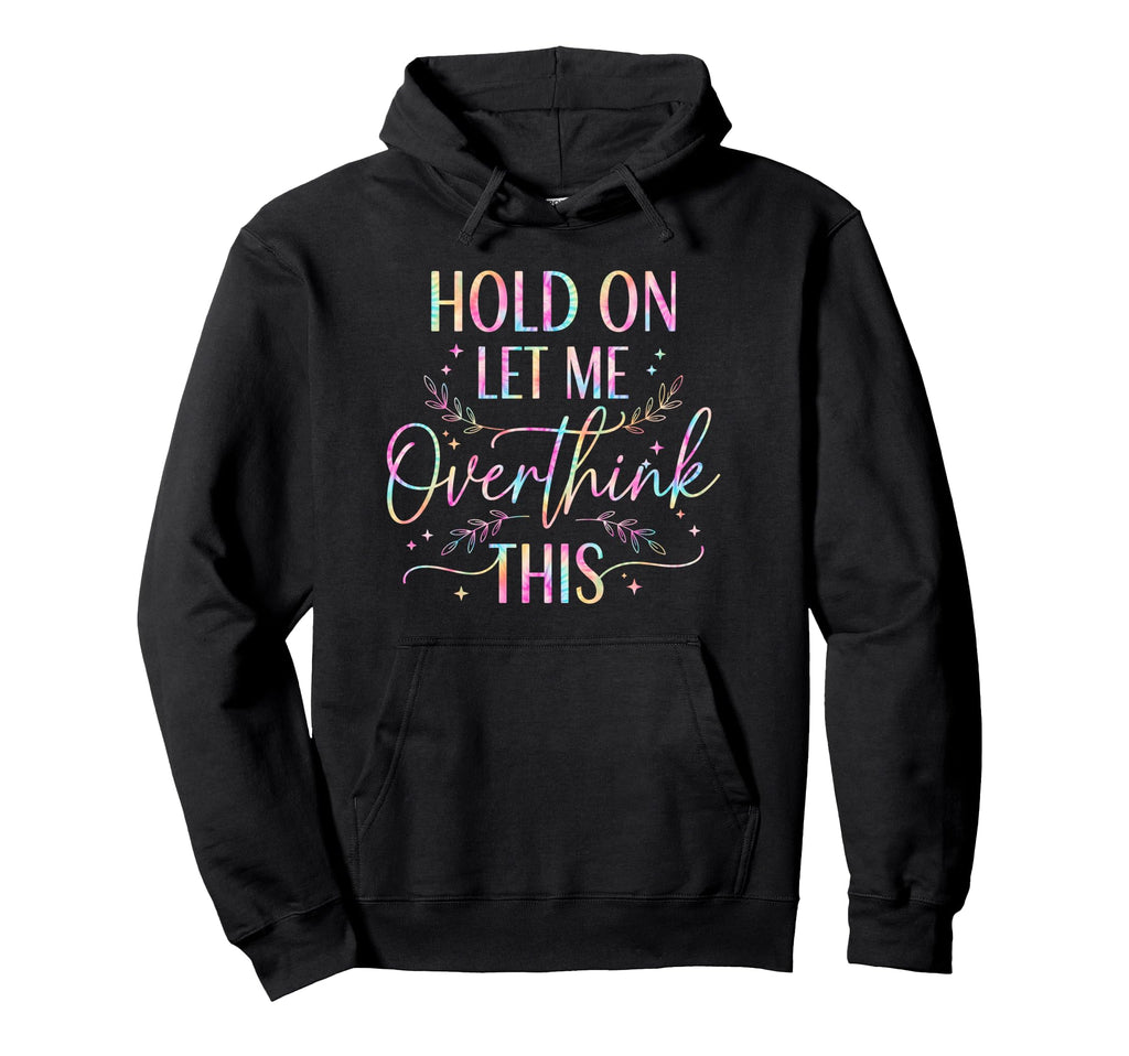 Overthinker Boho Tie Dye Hold Let Me Hoodie - Novelty Apparel Men Women - T-Shirt, Sweatshirt, Hoodie