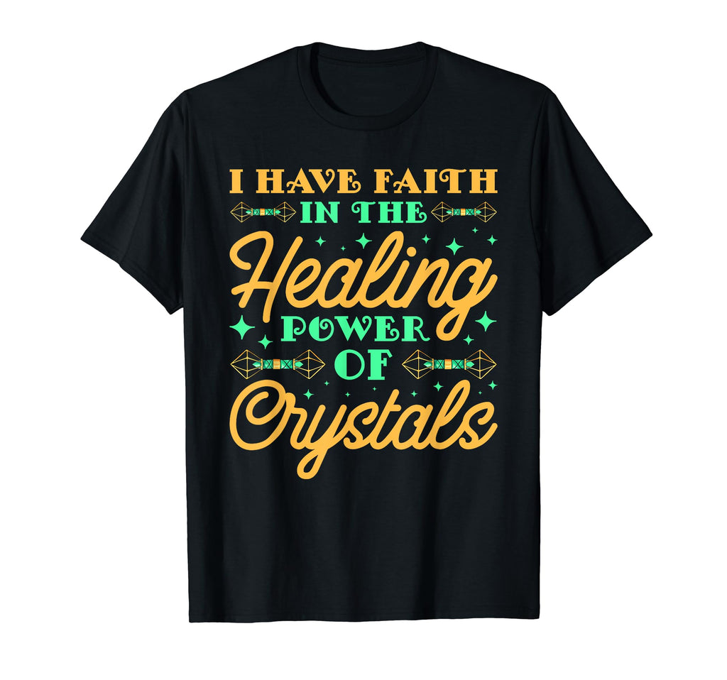I Have Faith Healing Power Crystals T-Shirt - Casual Everyday Wear Unisex - T-Shirt, Sweatshirt, Hoodie