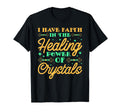 I Have Faith Healing Power Crystals T-Shirt - Casual Everyday Wear Unisex - T-Shirt, Sweatshirt, Hoodie