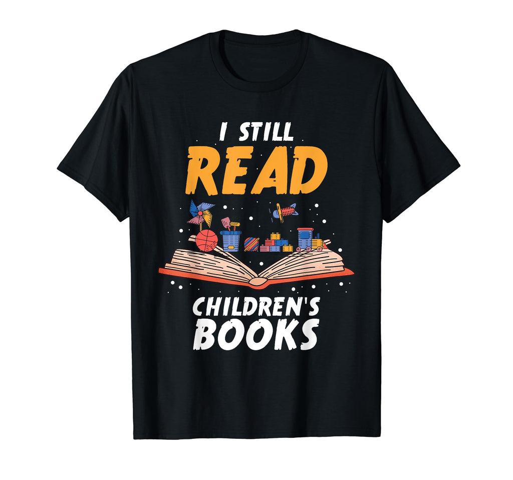 I Still Read Childrens Books Teacher T-Shirt - Streetwear Style Unisex - T-Shirt, Sweatshirt, Hoodie