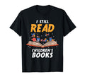 I Still Read Childrens Books Teacher T-Shirt - Streetwear Style Unisex - T-Shirt, Sweatshirt, Hoodie