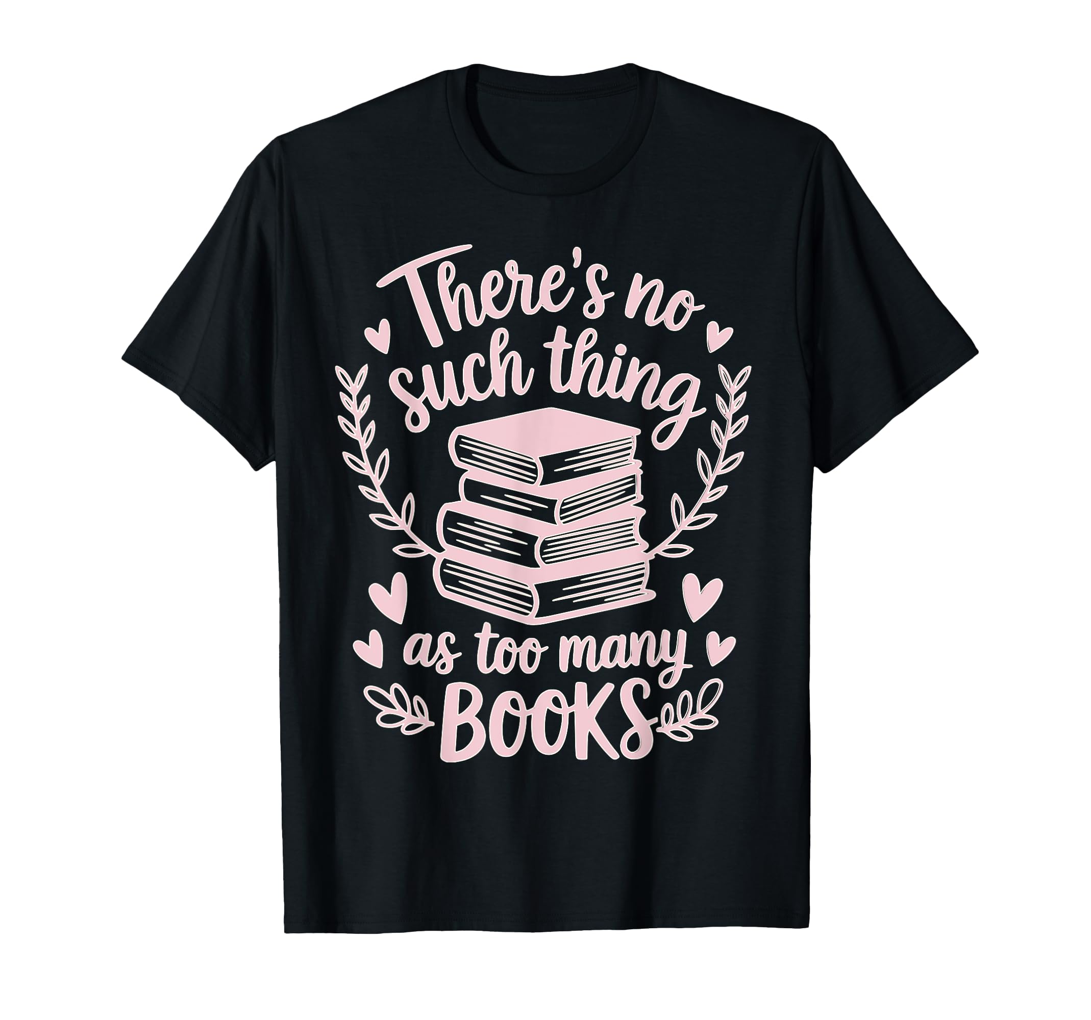Theres No Such Thing As Too Many Books T-Shirt - Trendy Graphic for Adults - T-Shirt, Sweatshirt, Hoodie