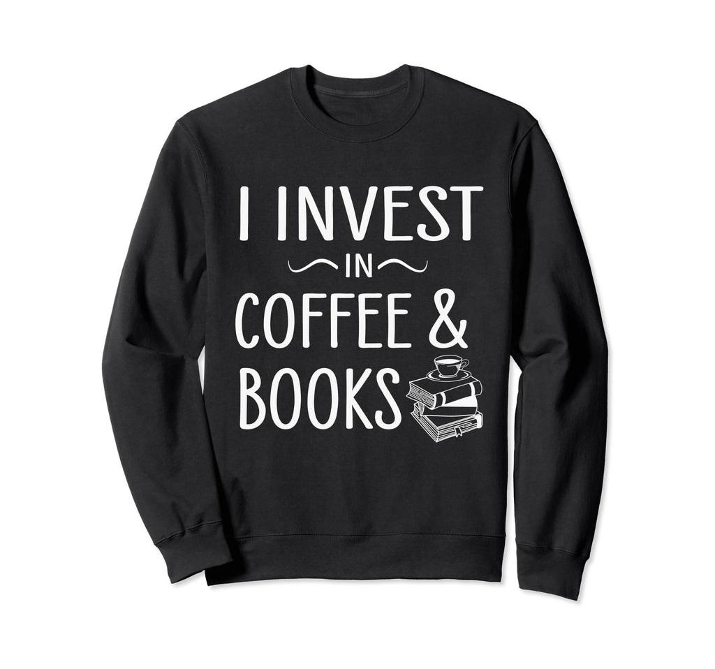 Funny I Invest Coffee And Sweatshirt - Casual Everyday Wear for Adults - T-Shirt, Sweatshirt, Hoodie