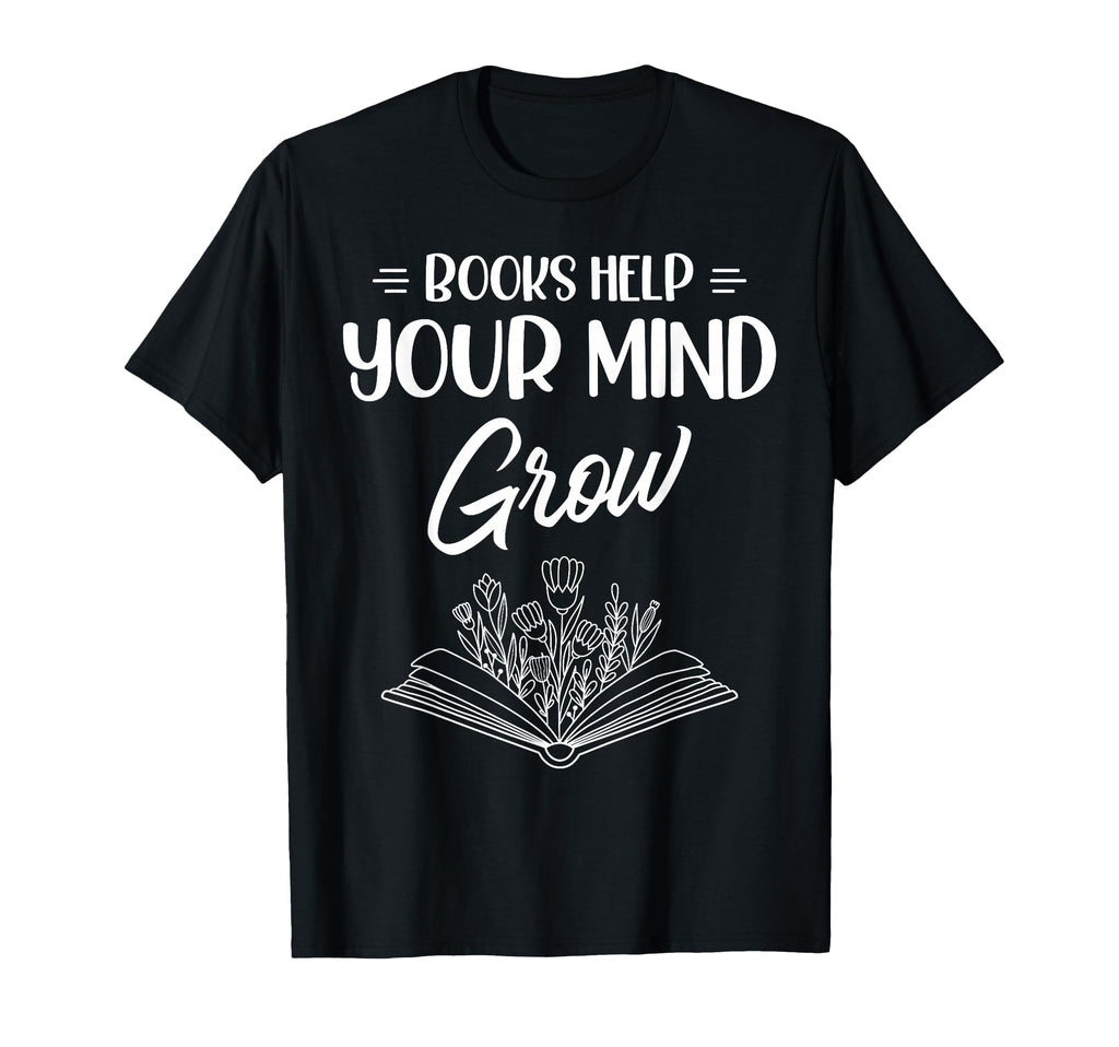 Books Help Your Mind Grow T-Shirt - Casual Everyday Wear Unisex - T-Shirt, Sweatshirt, Hoodie