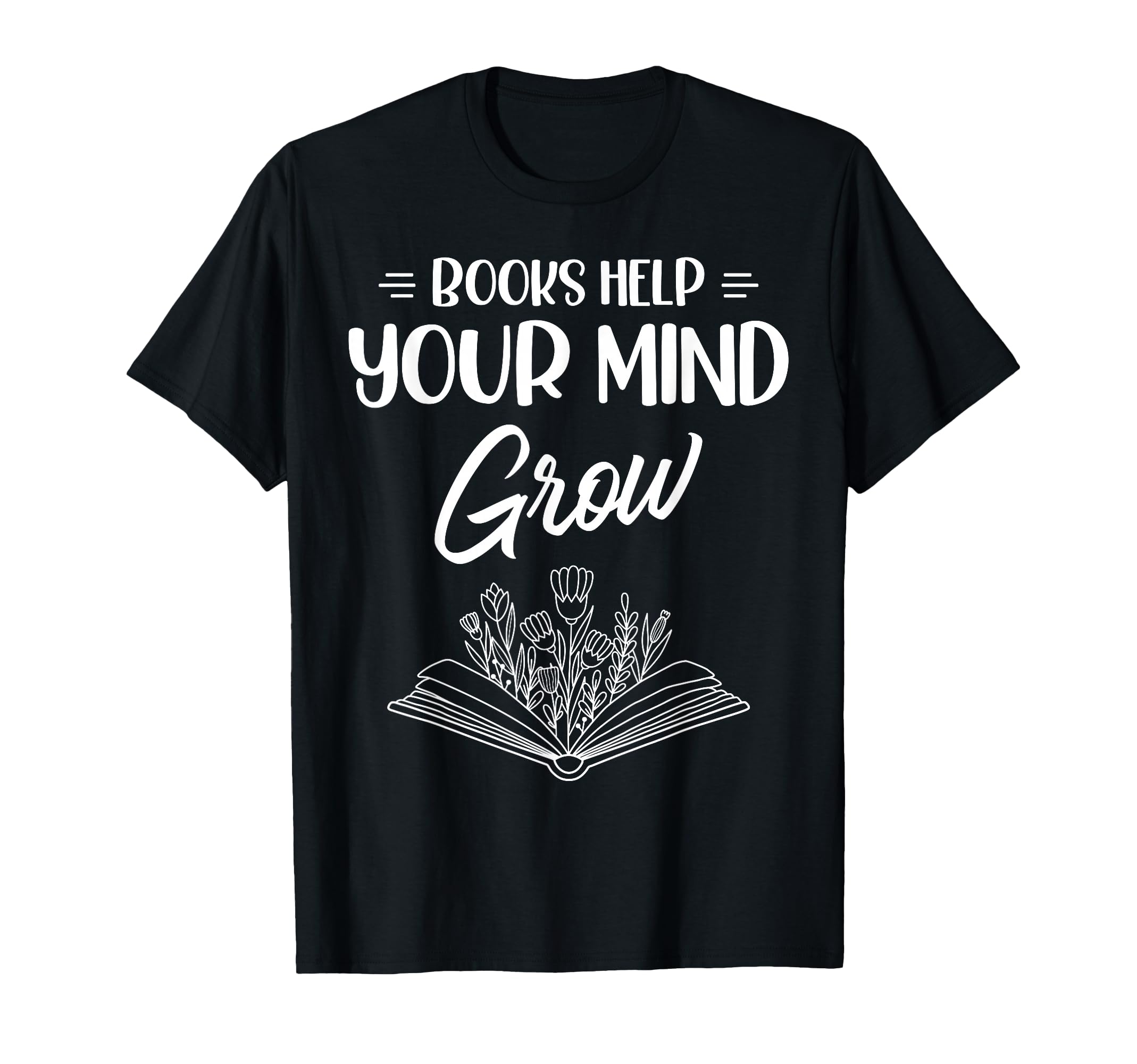 Books Help Your Mind Grow T-Shirt - Casual Everyday Wear Unisex - T-Shirt, Sweatshirt, Hoodie