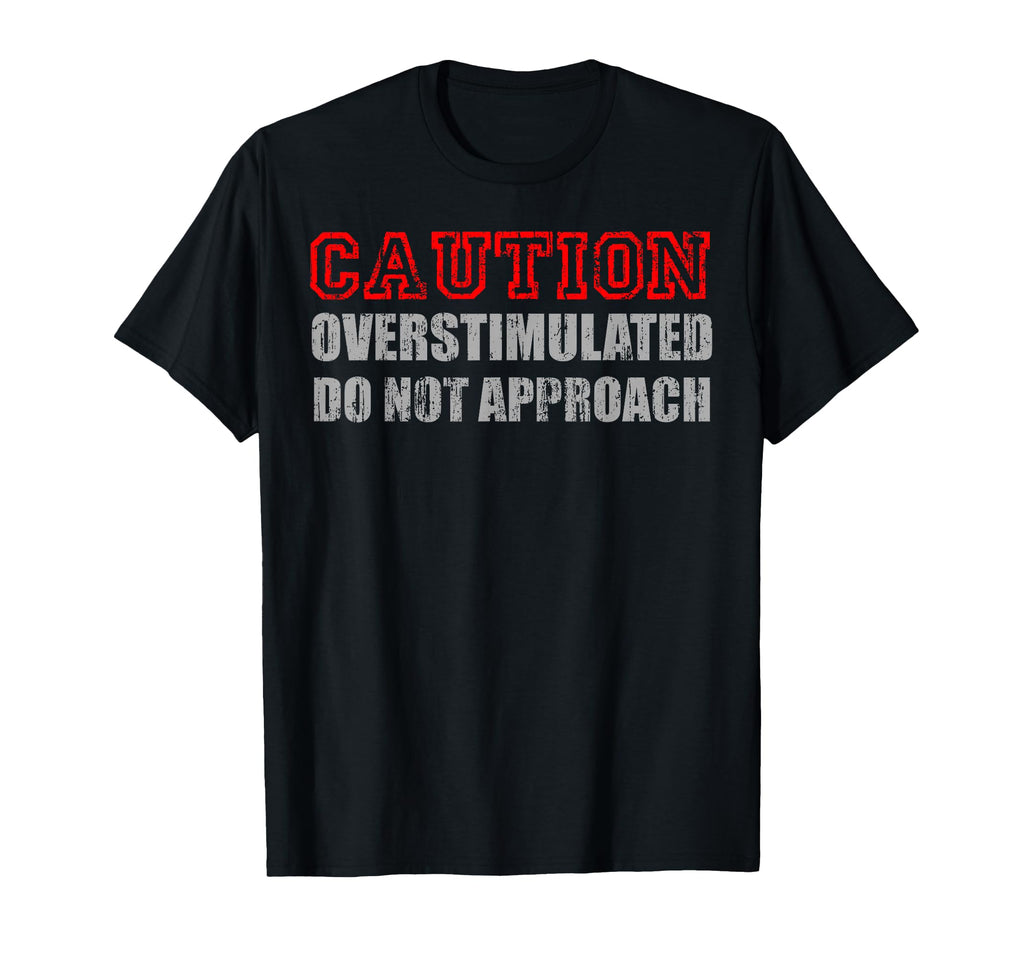 Caution Overstimulated Do Not Approach T-Shirt - Trendy Graphic for Adults - T-Shirt, Sweatshirt, Hoodie