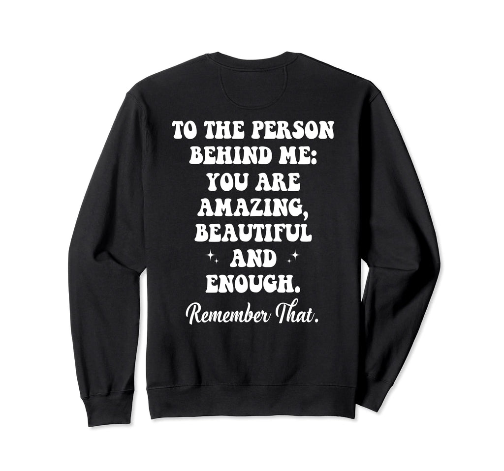 To Person Behind Me You Are Sweatshirt - Casual Everyday Wear Men Women - T-Shirt, Sweatshirt, Hoodie