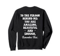 To Person Behind Me You Are Sweatshirt - Casual Everyday Wear Men Women - T-Shirt, Sweatshirt, Hoodie