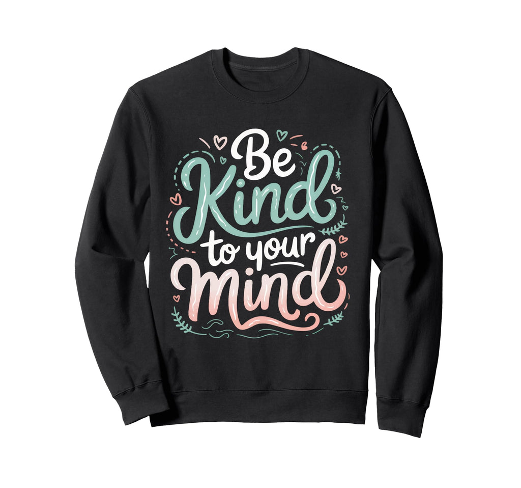 Mental Health Awareness Be Kind To Sweatshirt - Trendy Graphic for Adults - T-Shirt, Sweatshirt, Hoodie