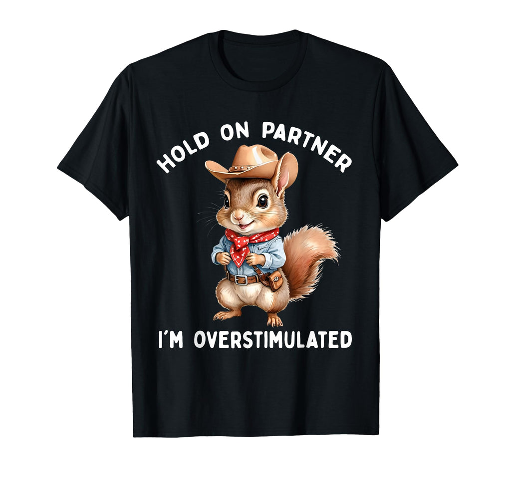 Hold Partner Im Overstimulated Squirrel T-Shirt - Aesthetic Graphic Unisex - T-Shirt, Sweatshirt, Hoodie