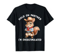 Hold Partner Im Overstimulated Squirrel T-Shirt - Aesthetic Graphic Unisex - T-Shirt, Sweatshirt, Hoodie