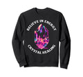 Believe Energy Crystal Healing Sweatshirt - Graphic Print for Adults - T-Shirt, Sweatshirt, Hoodie