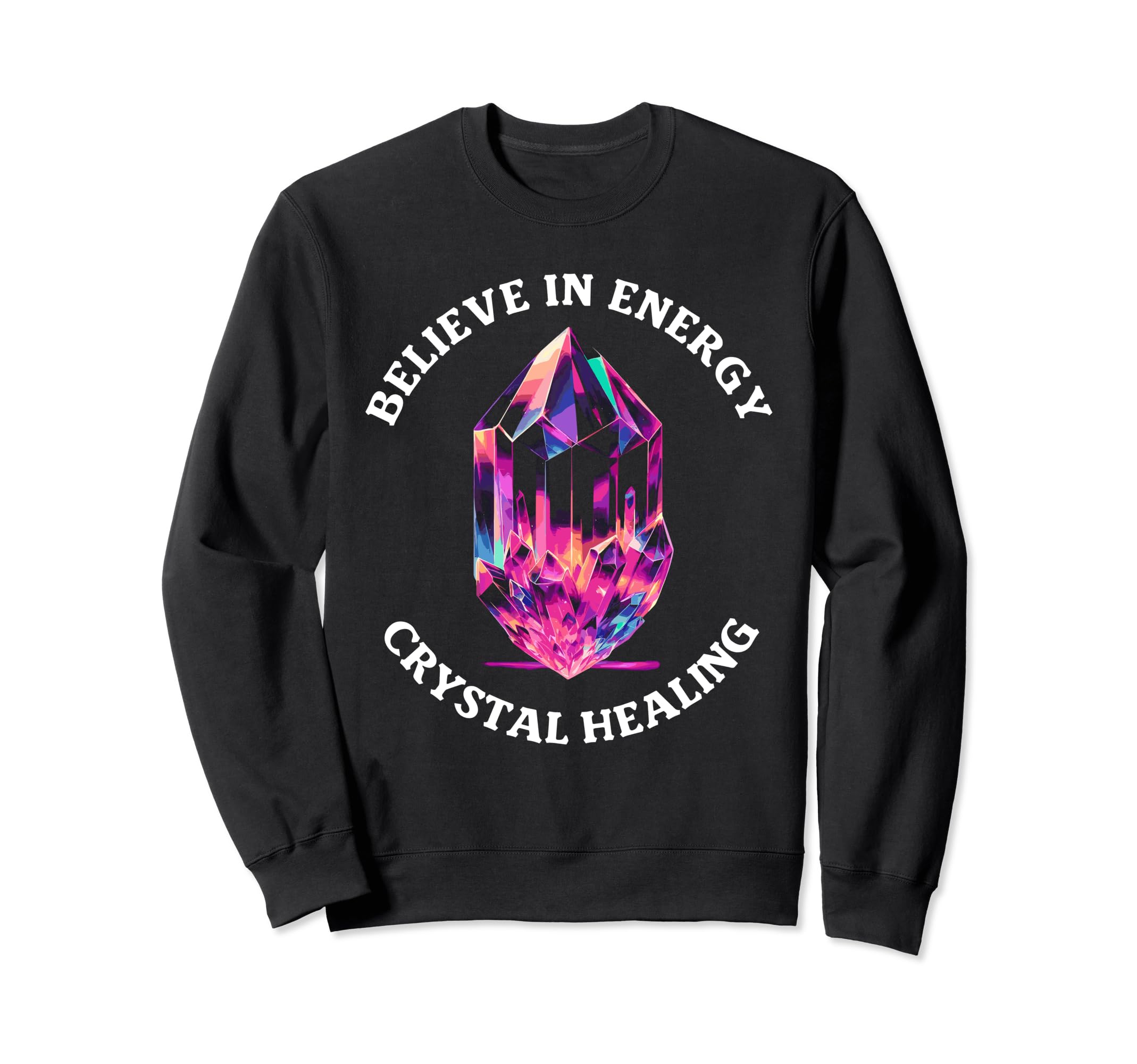 Believe Energy Crystal Healing Sweatshirt - Graphic Print for Adults - T-Shirt, Sweatshirt, Hoodie