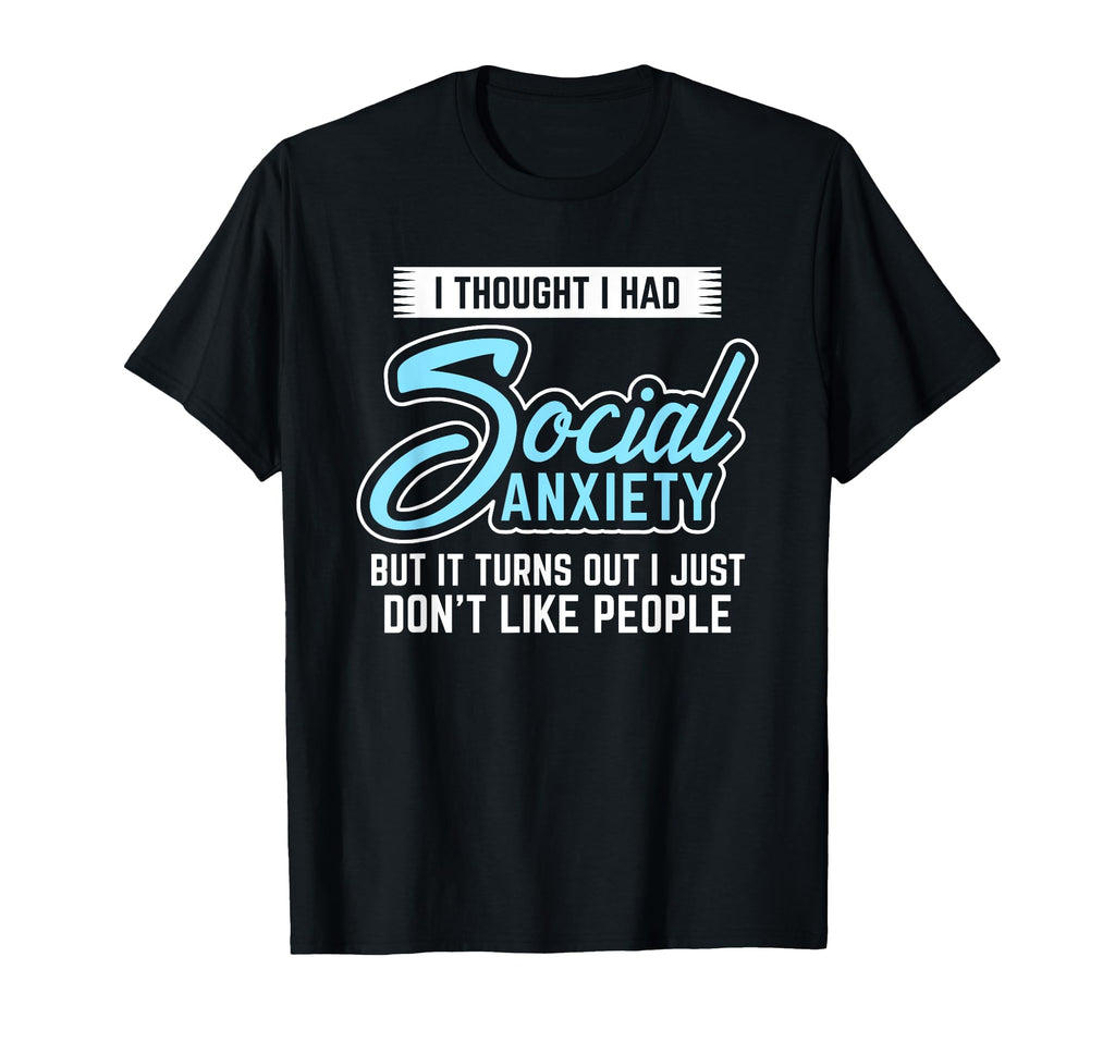 I Thought I Had Social Anxiety Sarcastic T-Shirt - Custom Art Print Unisex - T-Shirt, Sweatshirt, Hoodie