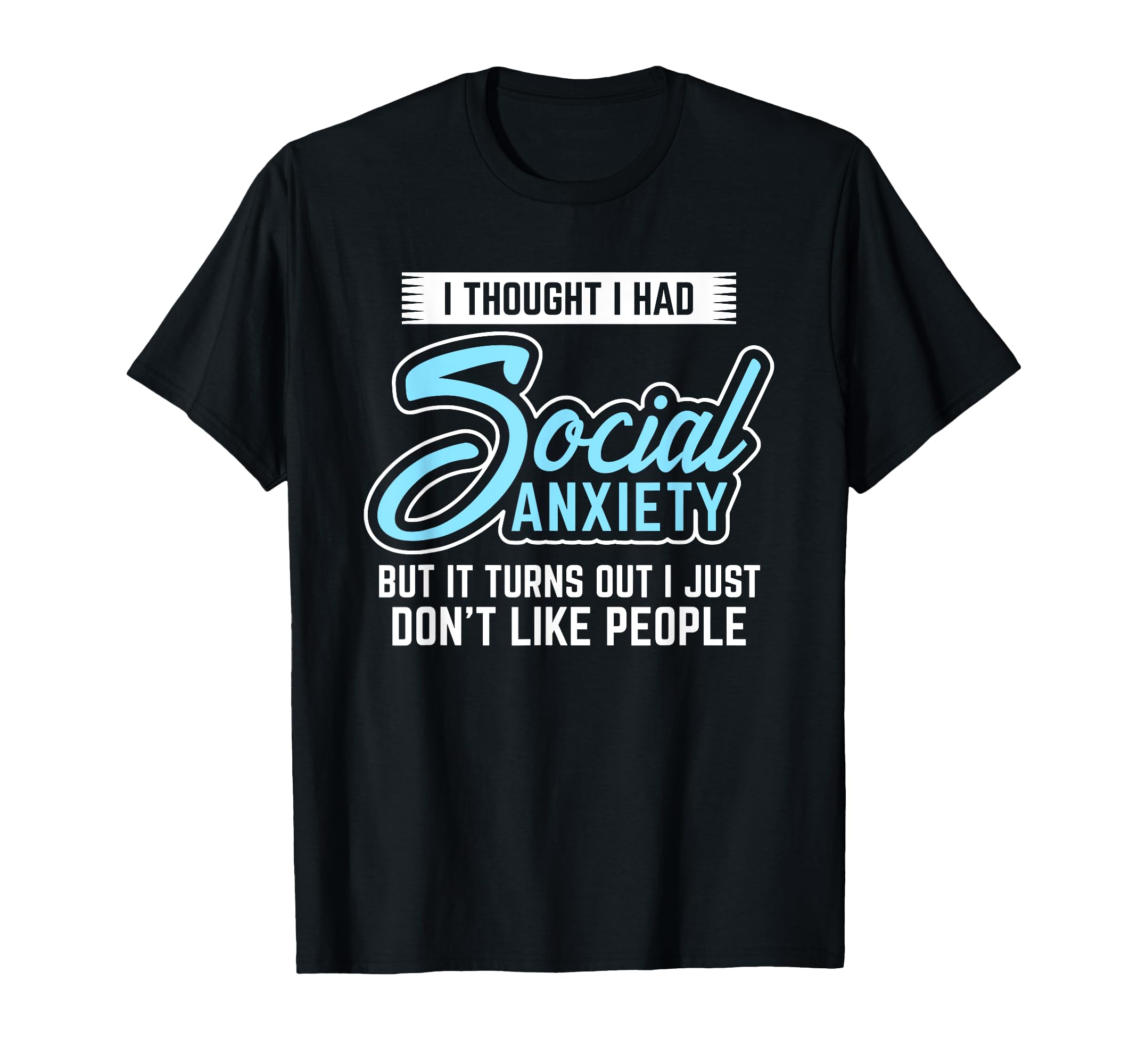 I Thought I Had Social Anxiety Sarcastic T-Shirt - Custom Art Print Unisex - T-Shirt, Sweatshirt, Hoodie