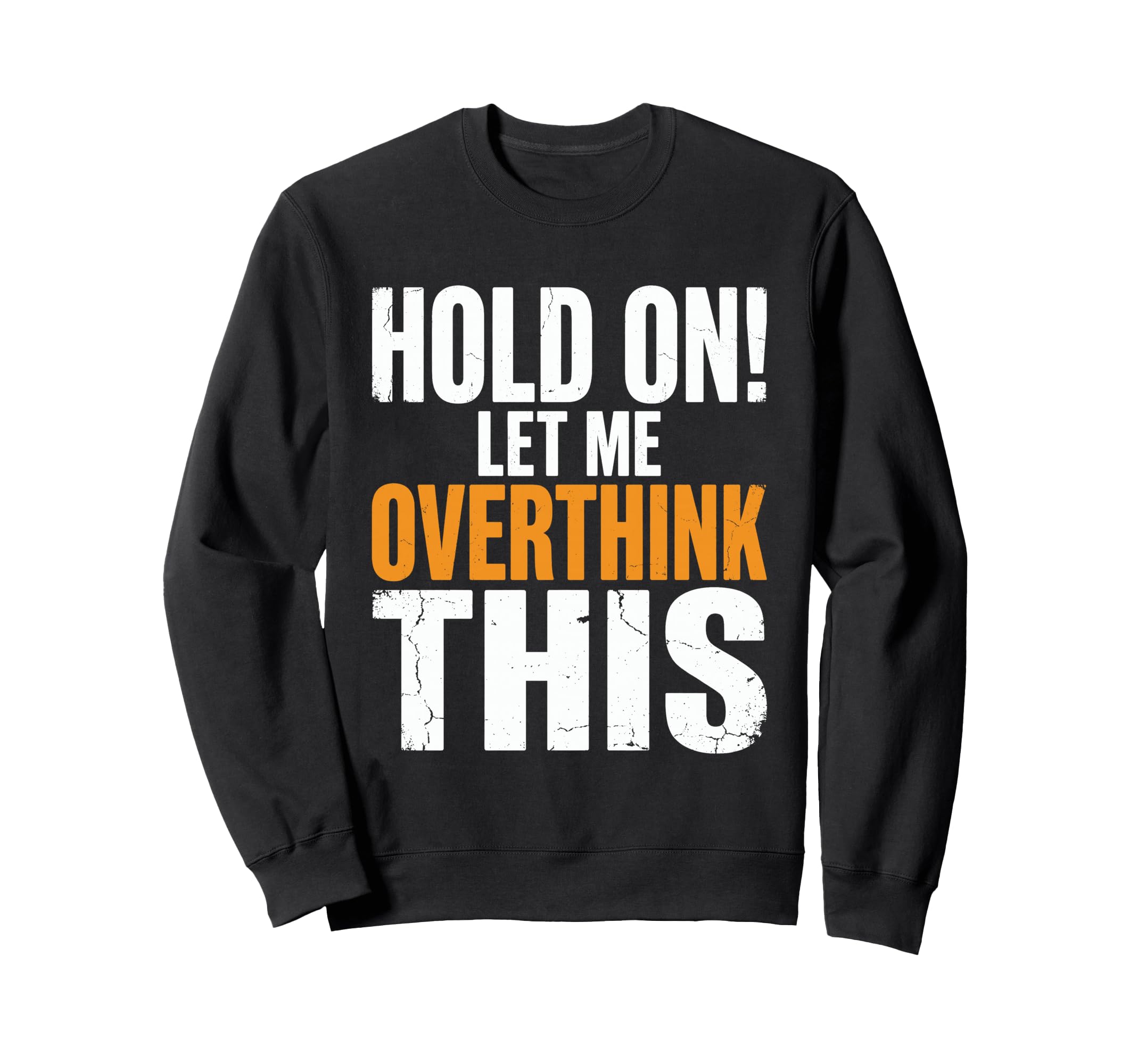 Hold Let Me Overthink This Funny Sweatshirt - Streetwear Style for Adults - T-Shirt, Sweatshirt, Hoodie