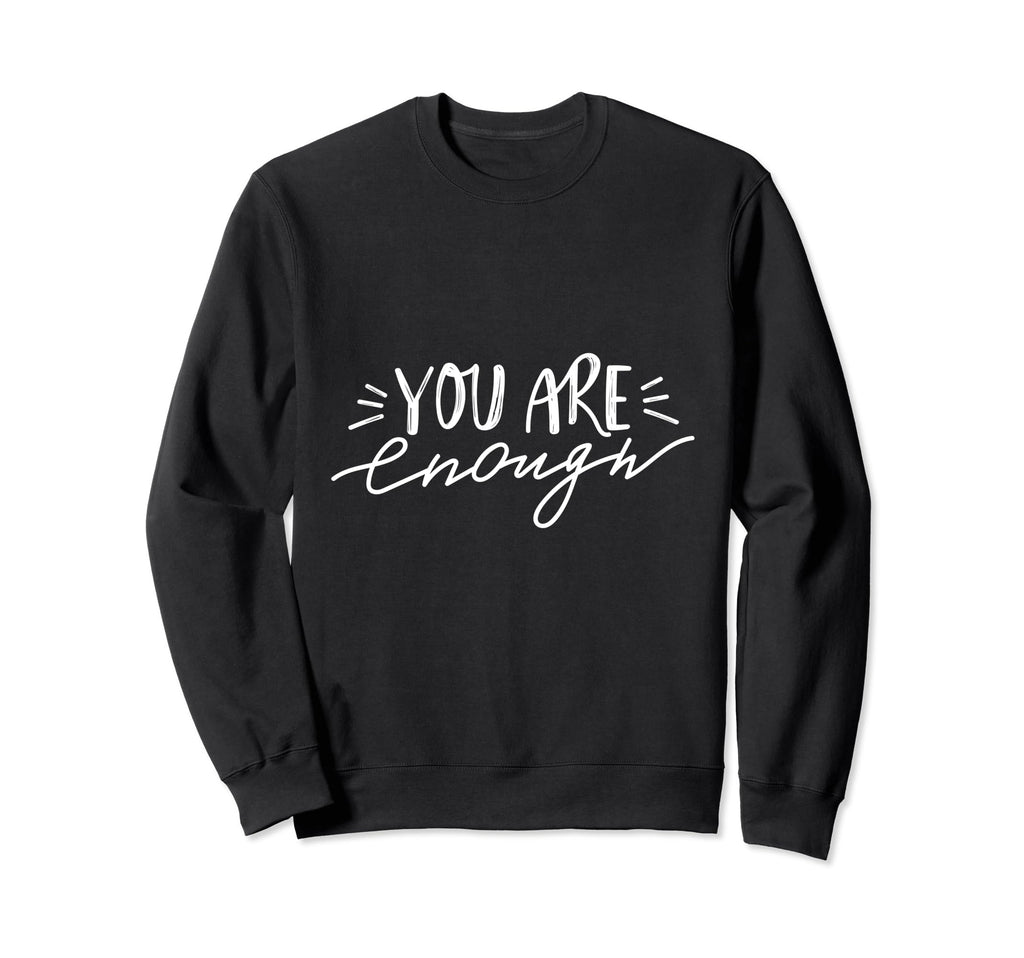 You Are Enough Sweatshirt - Custom Art Print Men Women - T-Shirt, Sweatshirt, Hoodie