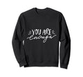 You Are Enough Sweatshirt - Custom Art Print Men Women - T-Shirt, Sweatshirt, Hoodie