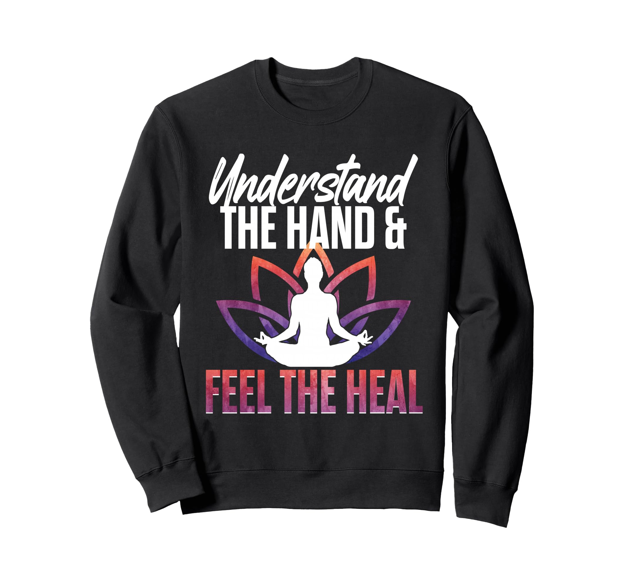Understand Hand Feel Heal Yoga Reiki Sweatshirt - Trendy Graphic Men Women - T-Shirt, Sweatshirt, Hoodie