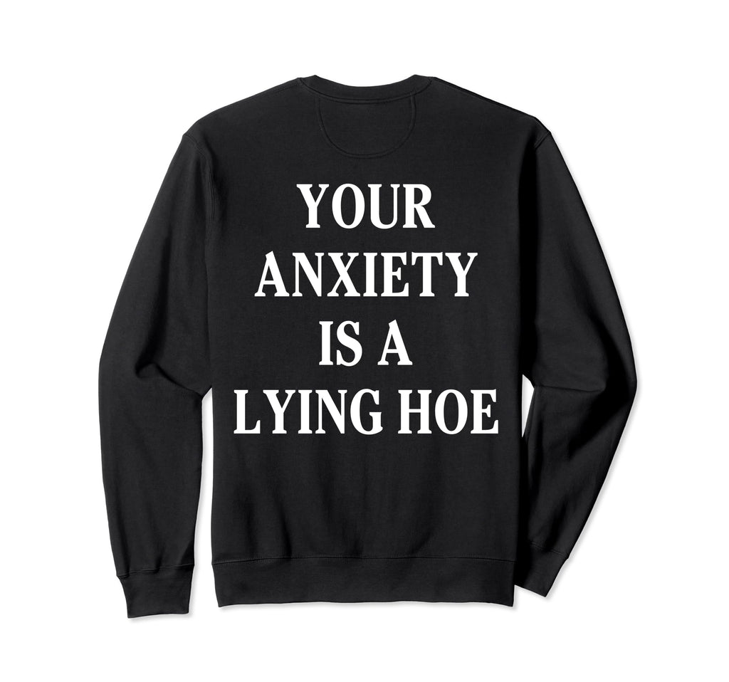 Your Anxiety Is Lying Hoe Mental Health Sweatshirt - Trendy Graphic Unisex - T-Shirt, Sweatshirt, Hoodie