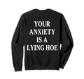Your Anxiety Is Lying Hoe Mental Health Sweatshirt - Trendy Graphic Unisex - T-Shirt, Sweatshirt, Hoodie