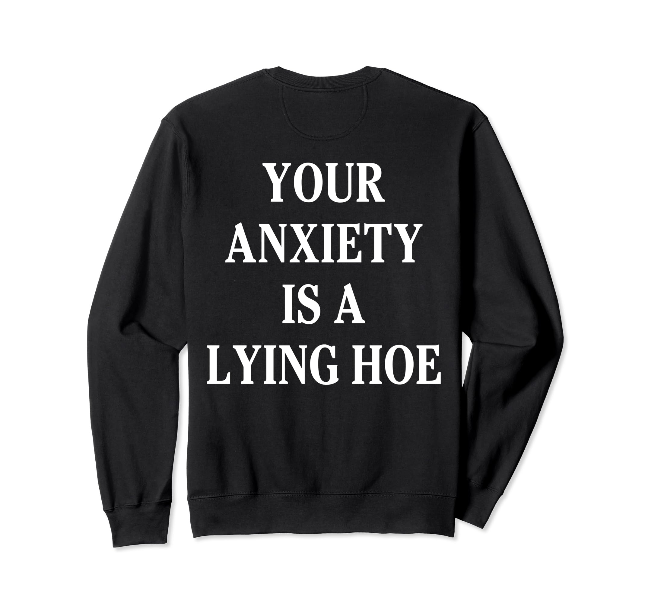 Your Anxiety Is Lying Hoe Mental Health Sweatshirt - Trendy Graphic Unisex - T-Shirt, Sweatshirt, Hoodie