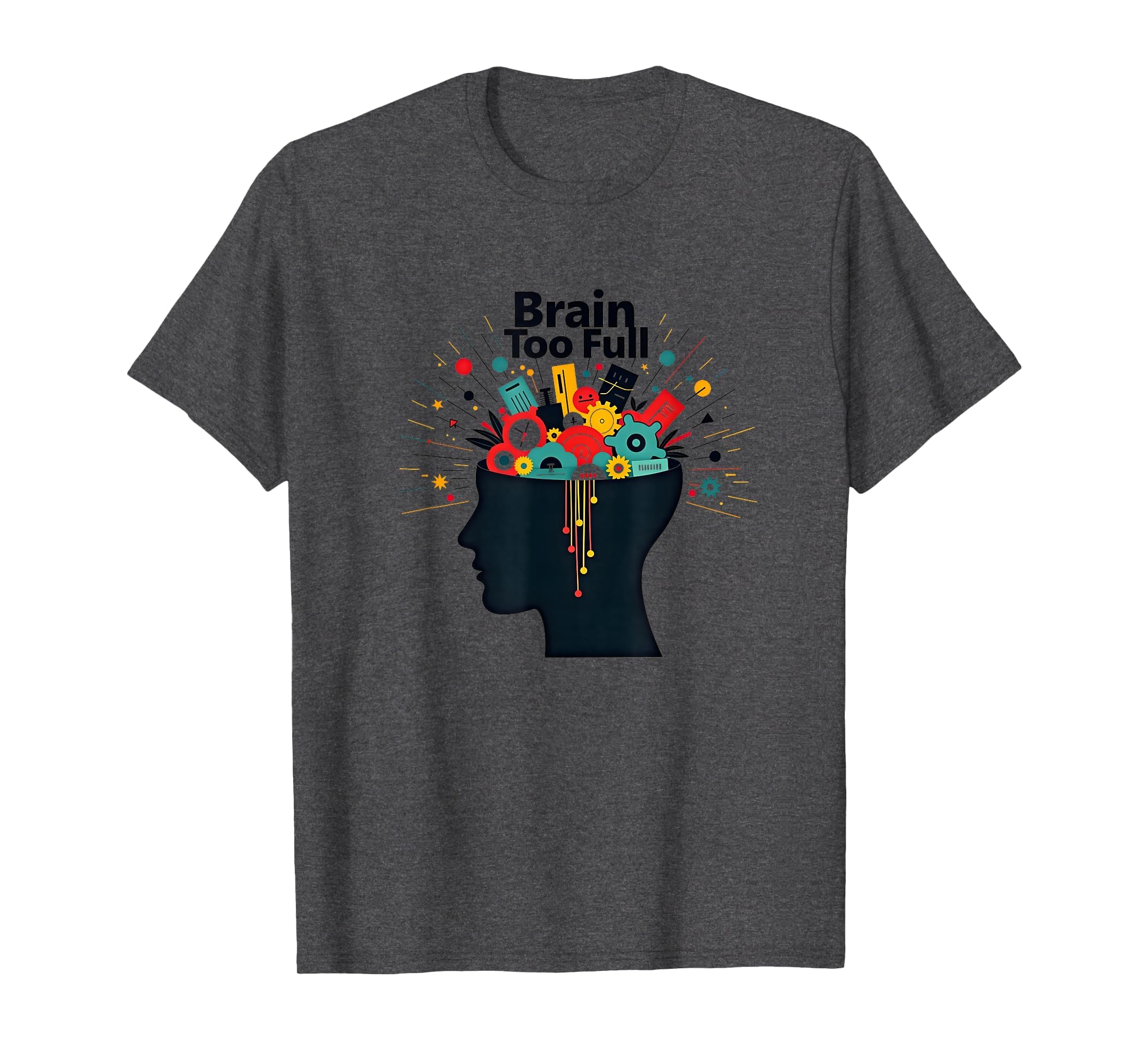 Im Overstimulated Brain Too Full Art T-Shirt - Novelty Apparel for Adults - T-Shirt, Sweatshirt, Hoodie