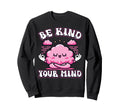 Be Kind To Your Mind Positive Sweatshirt - Novelty Apparel Men Women - T-Shirt, Sweatshirt, Hoodie