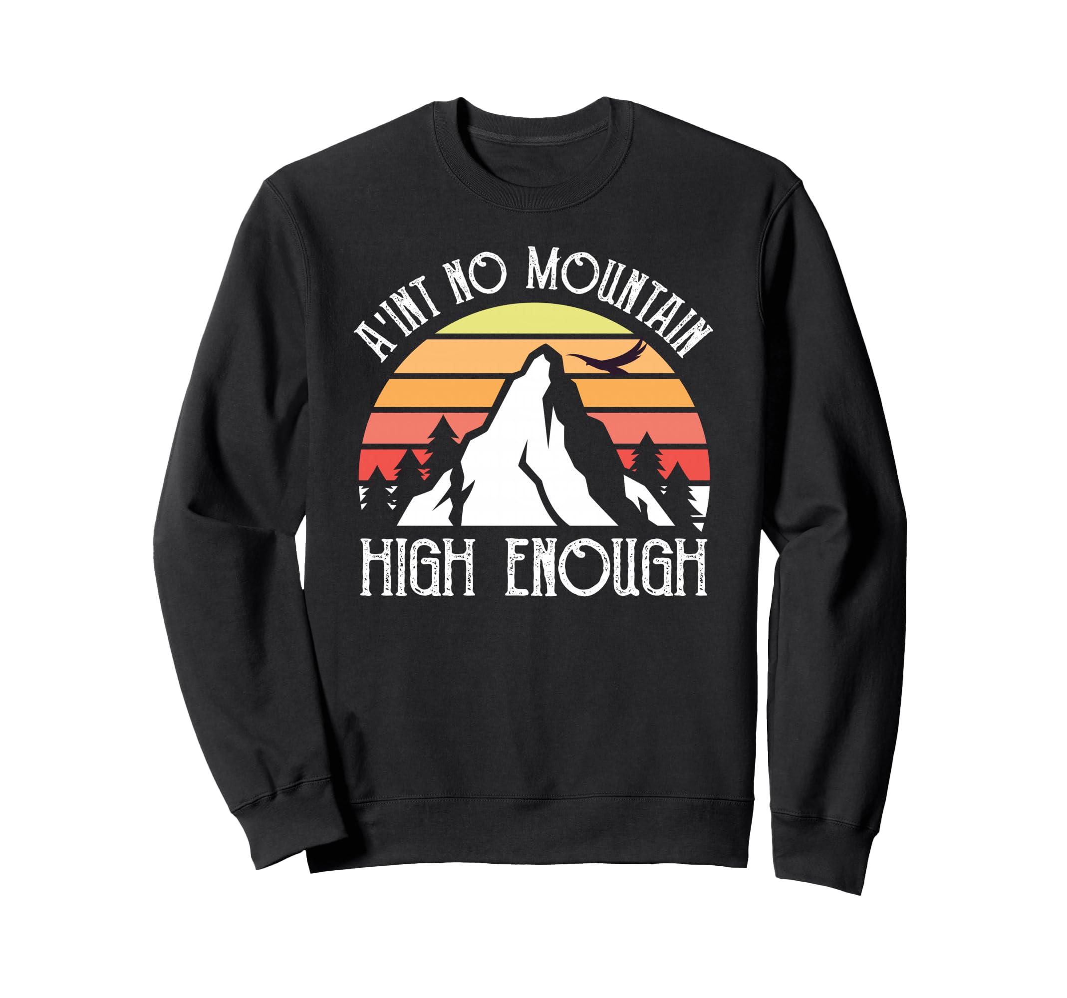 Distressed Aint No Mountain High Sweatshirt - Graphic Print Men Women - T-Shirt, Sweatshirt, Hoodie