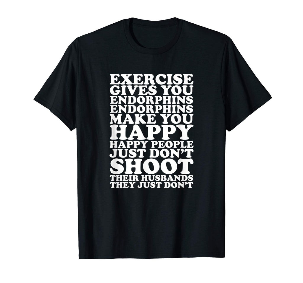 Exercise Gives You Endorphins Make You T-Shirt - Graphic Print Men Women - T-Shirt, Sweatshirt, Hoodie