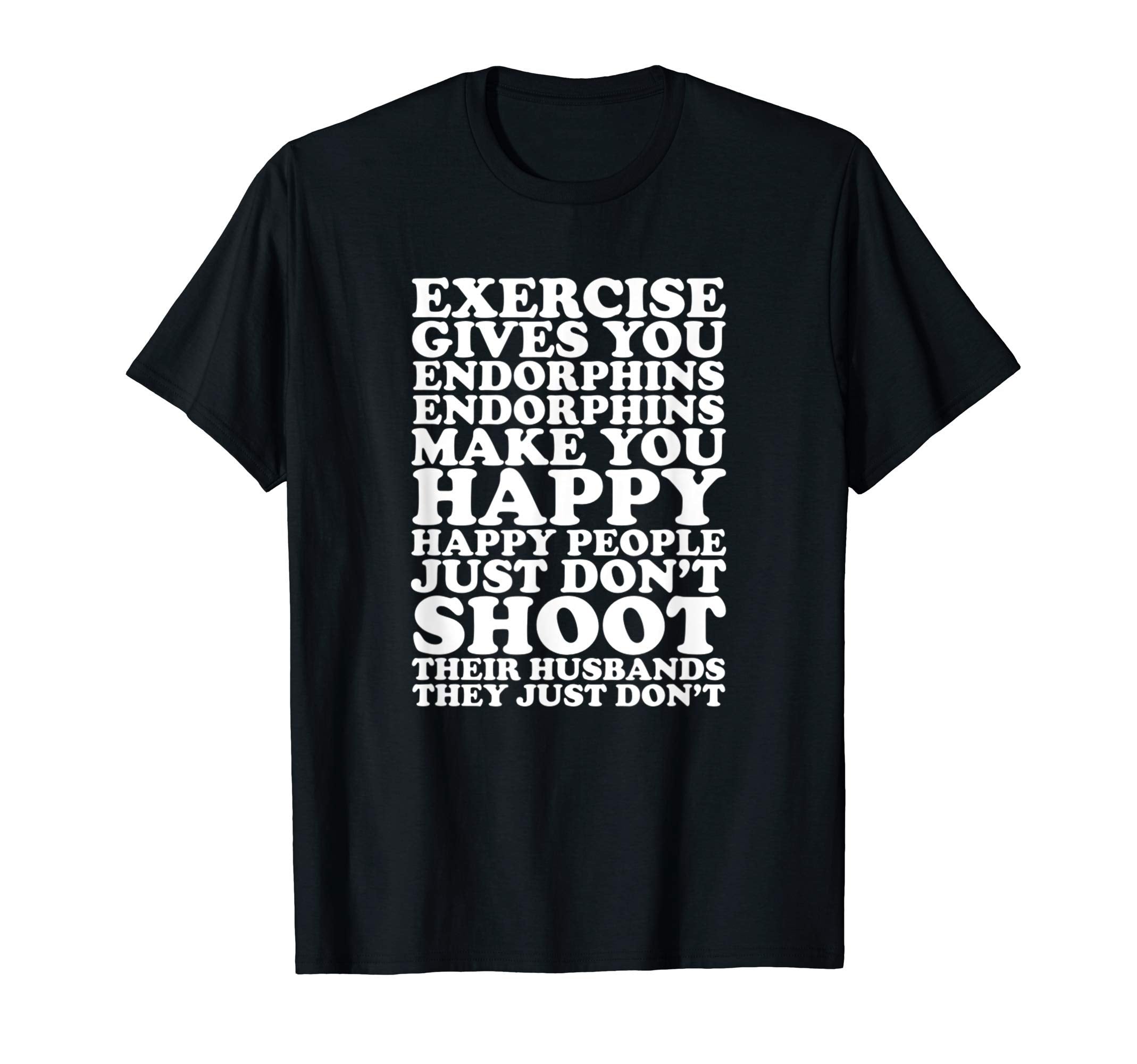 Exercise Gives You Endorphins Make You T-Shirt - Graphic Print Men Women - T-Shirt, Sweatshirt, Hoodie