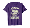 I Don T Need Therapy All I Need Is Bowling T-Shirt - Graphic Print Unisex - T-Shirt, Sweatshirt, Hoodie