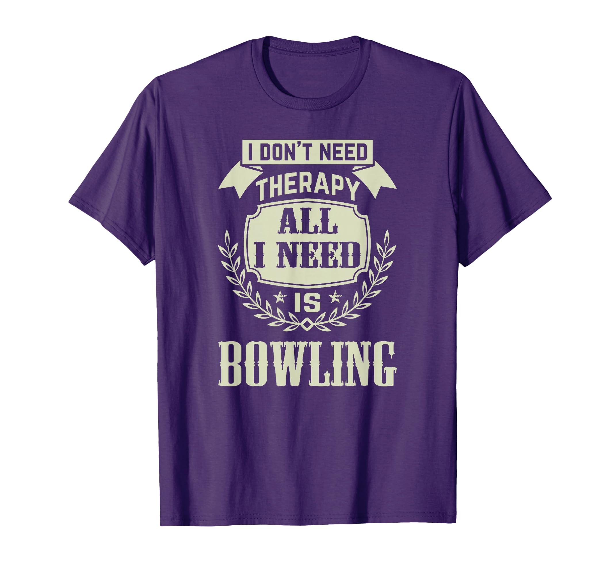 I Don T Need Therapy All I Need Is Bowling T-Shirt - Graphic Print Unisex - T-Shirt, Sweatshirt, Hoodie
