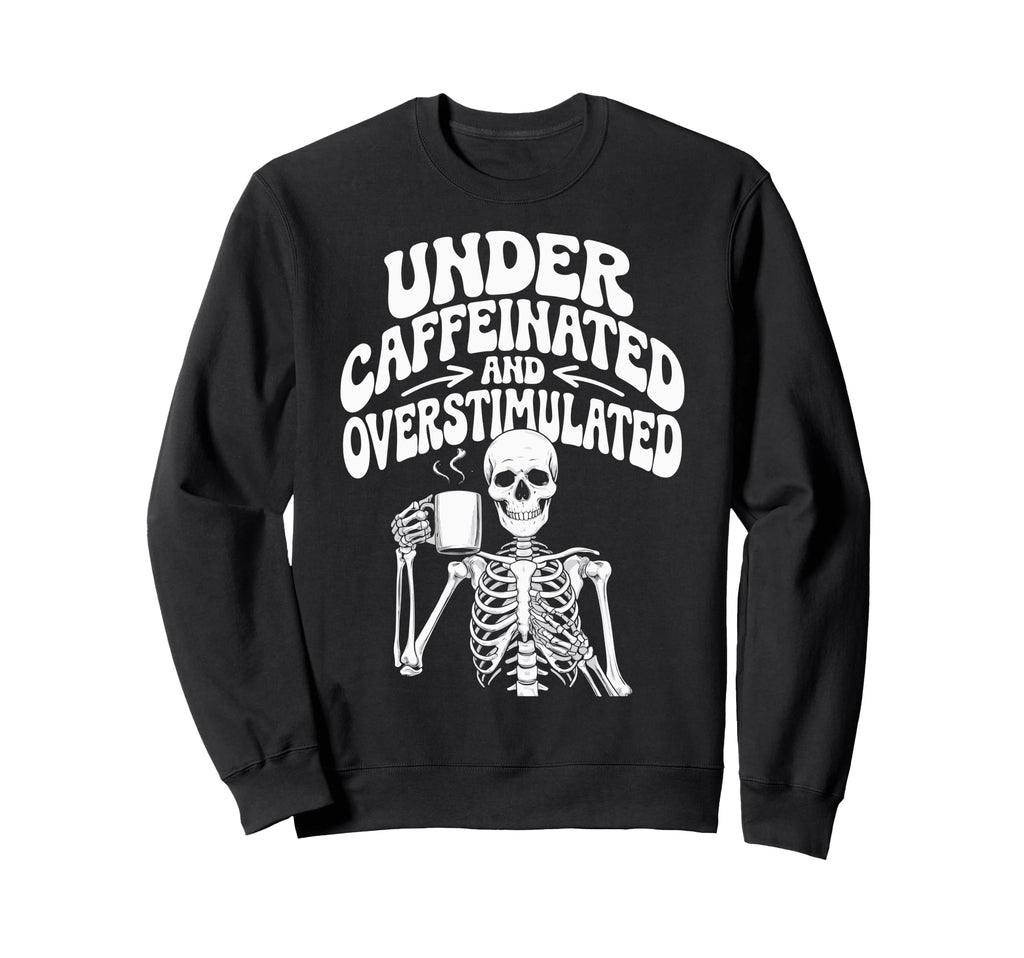 Under Caffeinated And Sweatshirt - Casual Everyday Wear for Adults - T-Shirt, Sweatshirt, Hoodie