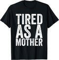 Tired As A Mother Unisex T-shirt, Sweatshirt, Hoodie, Long Sleeve Tee - T-Shirt, Sweatshirt, Hoodie