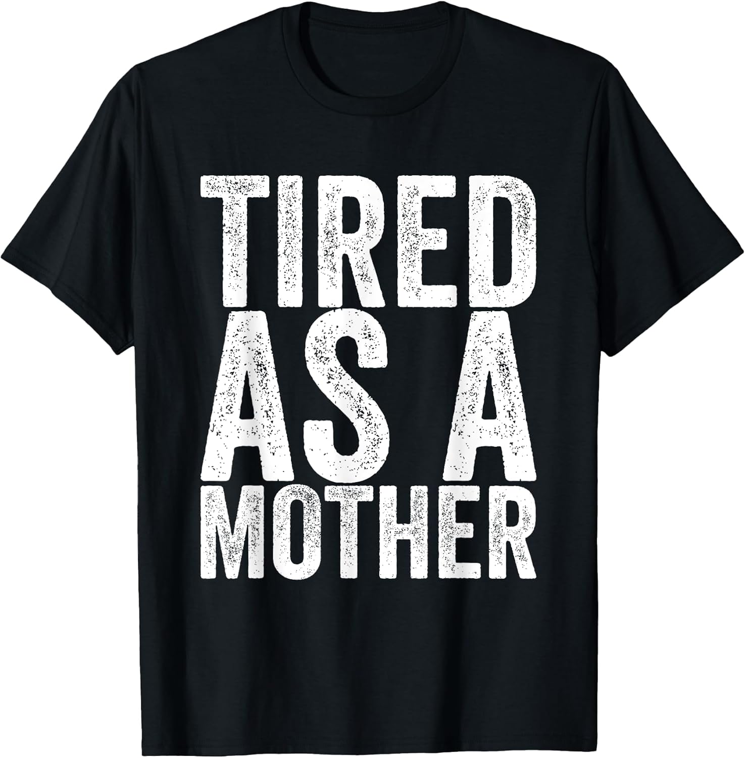 Tired As A Mother Unisex T-shirt, Sweatshirt, Hoodie, Long Sleeve Tee - T-Shirt, Sweatshirt, Hoodie