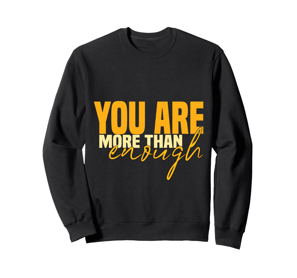 Inspirational You Are More Than Enough Sweatshirt - Trendy Graphic Unisex - T-Shirt, Sweatshirt, Hoodie