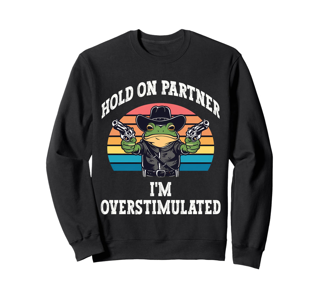 Hold Partner Im Overstimulated Funny Sweatshirt - Aesthetic Graphic Unisex - T-Shirt, Sweatshirt, Hoodie