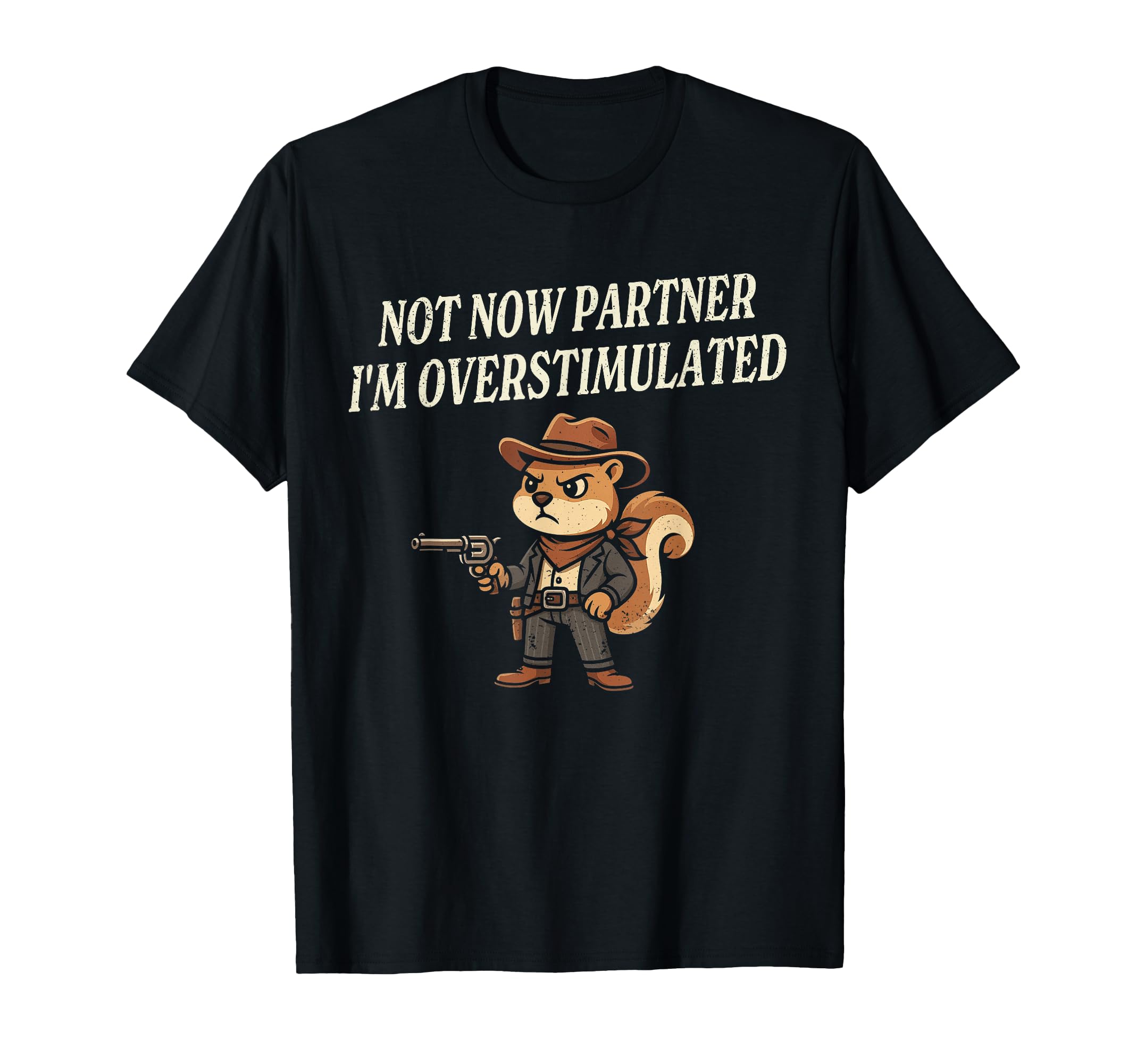 Funny Squirrel Cowboy Not Now Partner Im T-Shirt - Graphic Print Men Women - T-Shirt, Sweatshirt, Hoodie