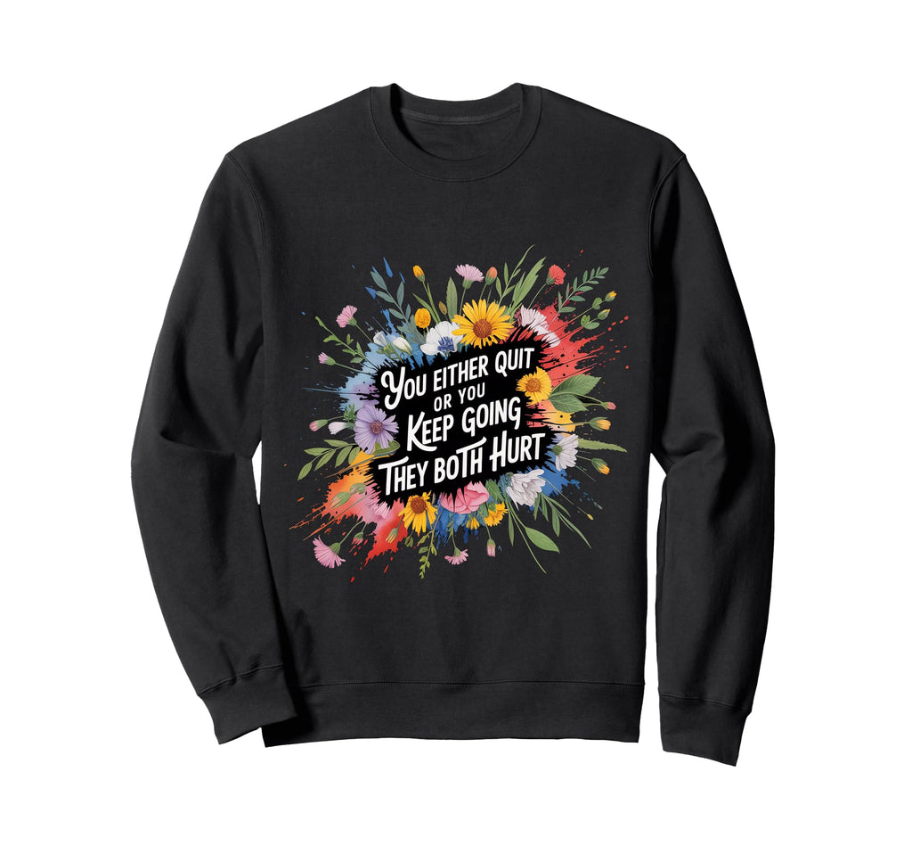 You Either Quit Or You Keep Going Sweatshirt - Streetwear Style for Adults - T-Shirt, Sweatshirt, Hoodie